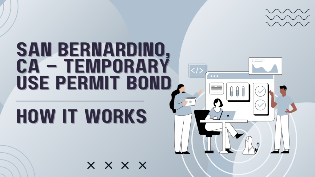 Surety Bond-San Bernardino, CA – Temporary Use Permit Bond How It Works
