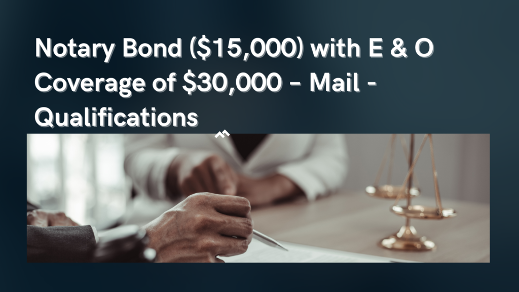 Surety Bond-California – Notary Bond ($15,000) with E & O Coverage of $30,000 – Mail - Qualifications