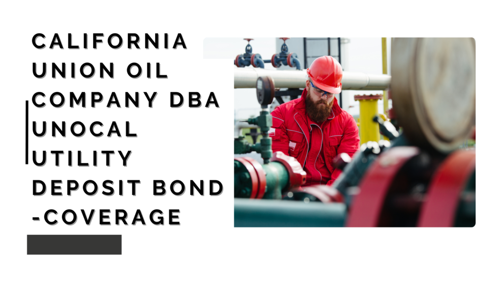 Surety Bond-California Union Oil Company dba Unocal Utility Deposit Bond Coverage