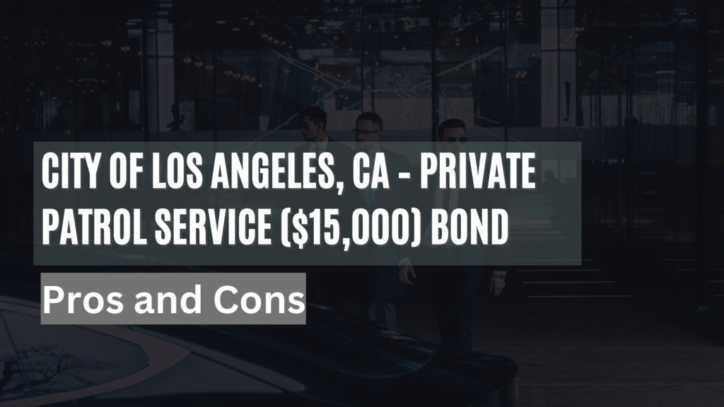 Surety Bond- City of Los Angeles, CA – Private Patrol Service ($15,000) Bond Pros and Cons