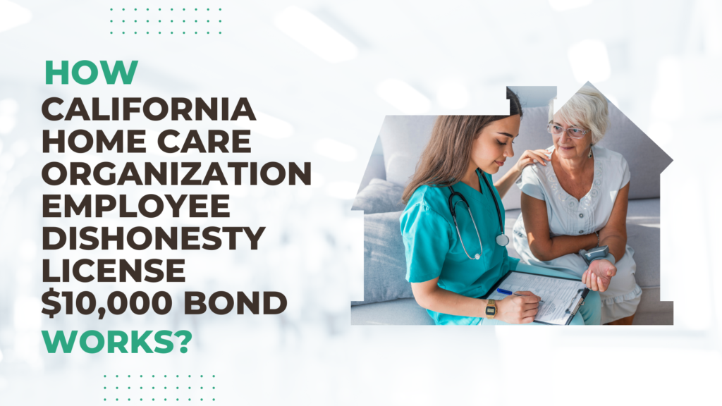 Surety Bond- How California Home Care Organization Employee Dishonesty License $10,000 Bond Works