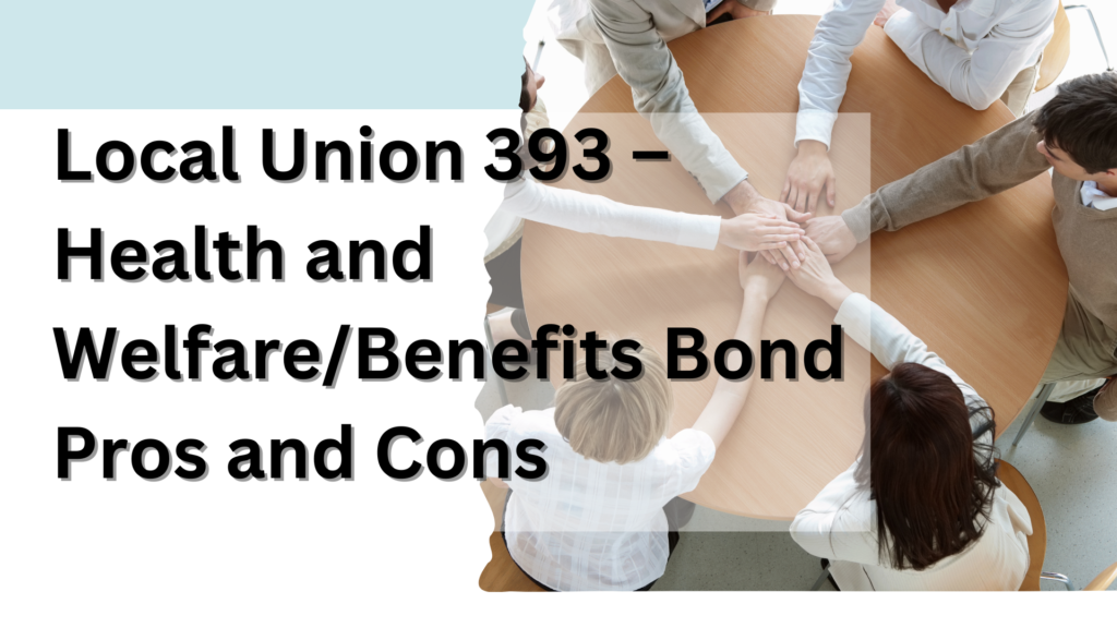 Surety Bond- Local Union 393 – Health and Welfare/Benefits Bond Pros and Cons