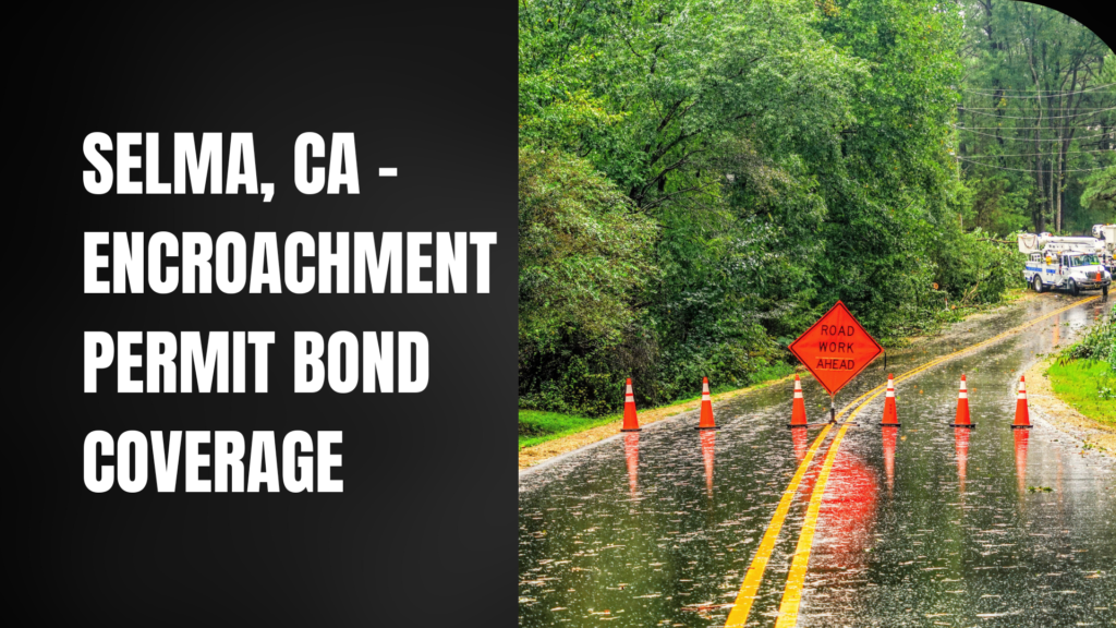 Surety Bond-Selma, CA – Encroachment Permit Bond Coverage