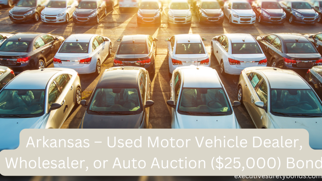 Arkansas – Used Motor Vehicle Dealer, Wholesaler, or Auto Auction ($25,000) Bond (1)