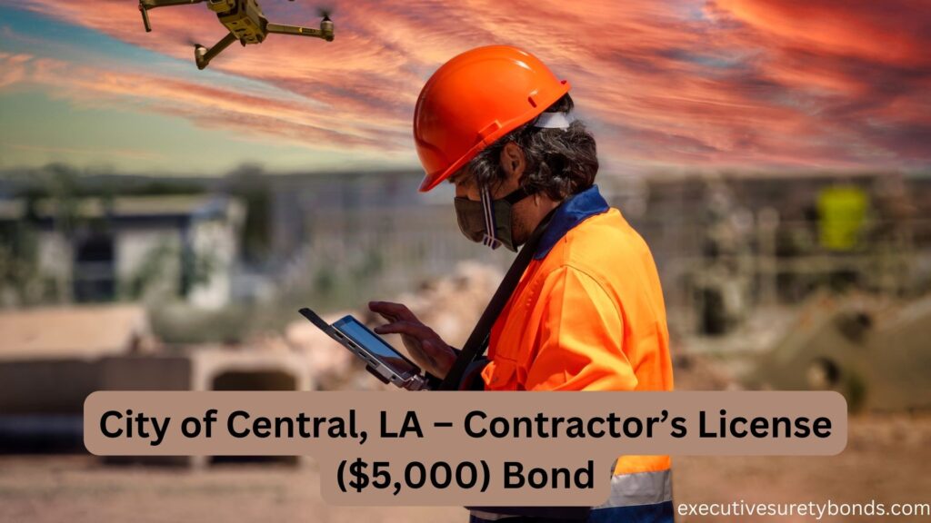 City of Central, LA – Contractor’s License ($5,000) Bond