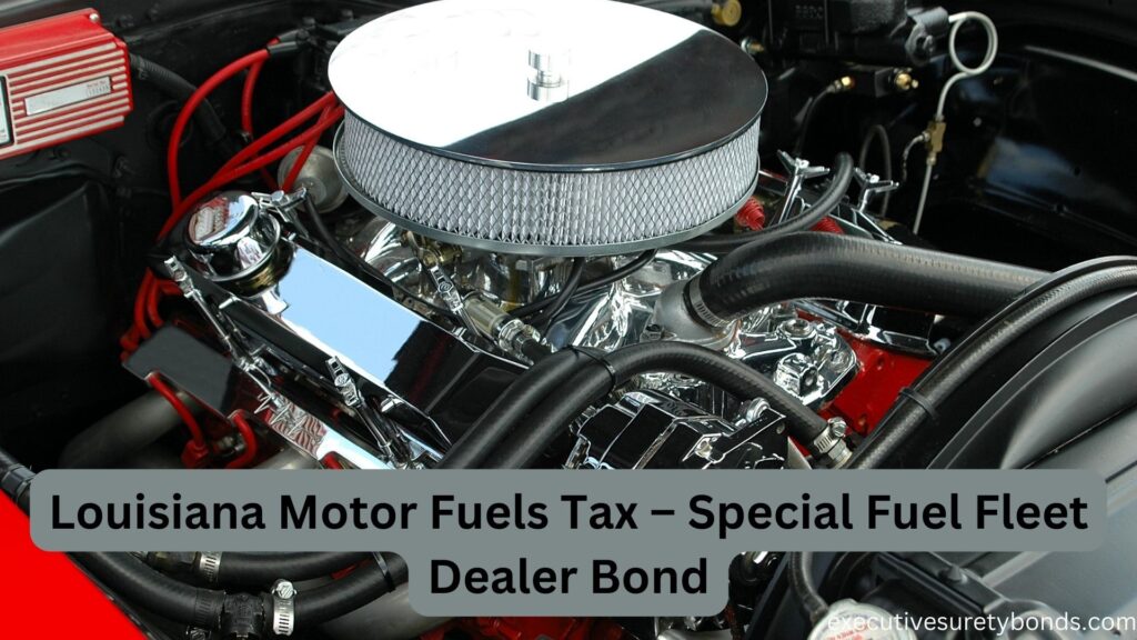 Louisiana Motor Fuels Tax – Special Fuel Fleet Dealer Bond