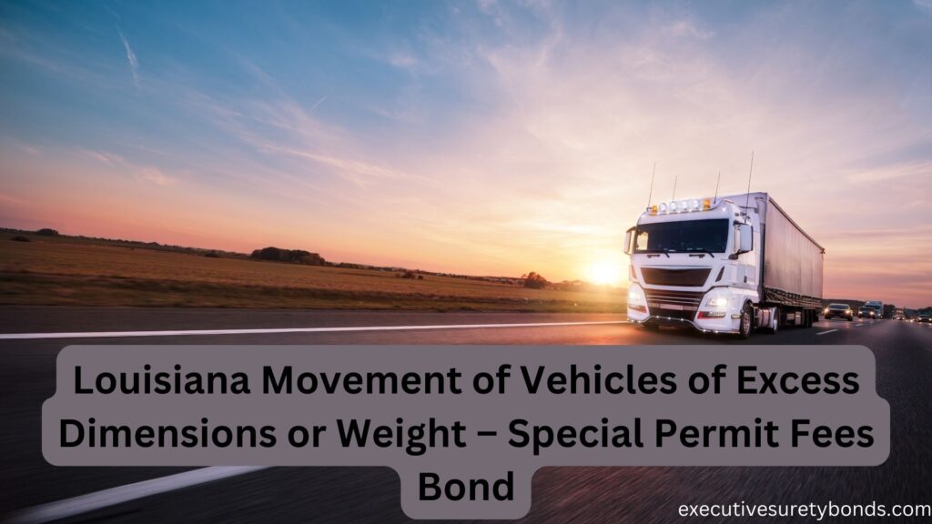 Louisiana Movement of Vehicles of Excess Dimensions or Weight – Special Permit Fees Bond