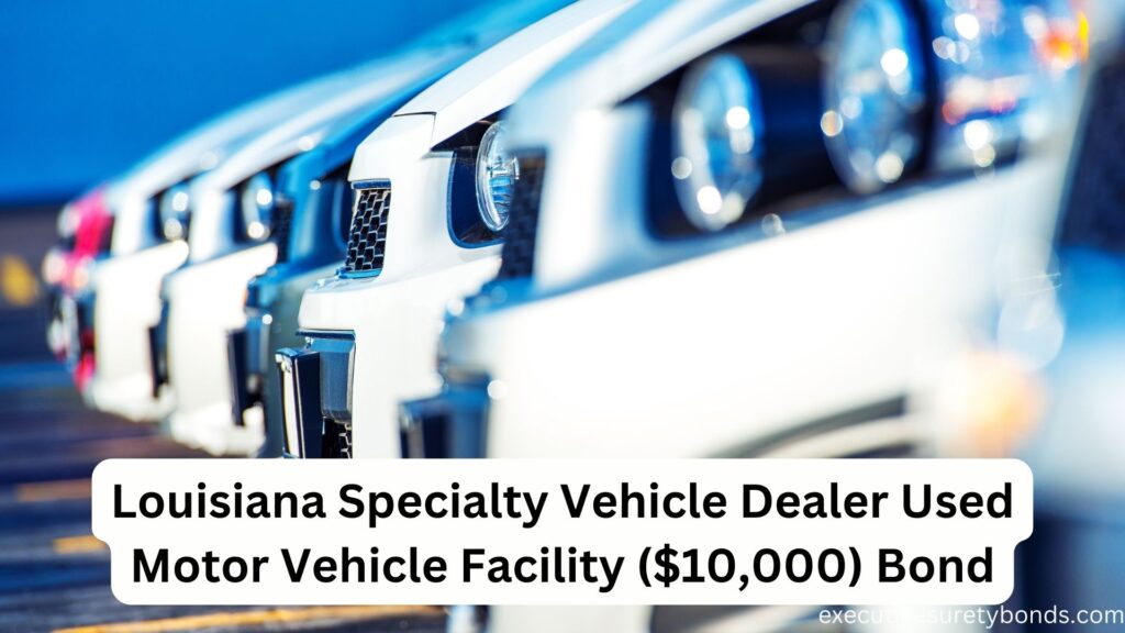 Louisiana Specialty Vehicle Dealer Used Motor Vehicle Facility ($10,000) Bond
