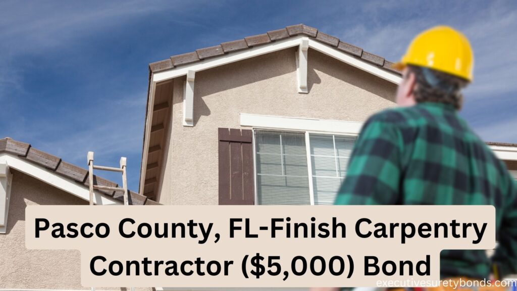 Pasco County, FL-Finish Carpentry Contractor ($5,000) Bond