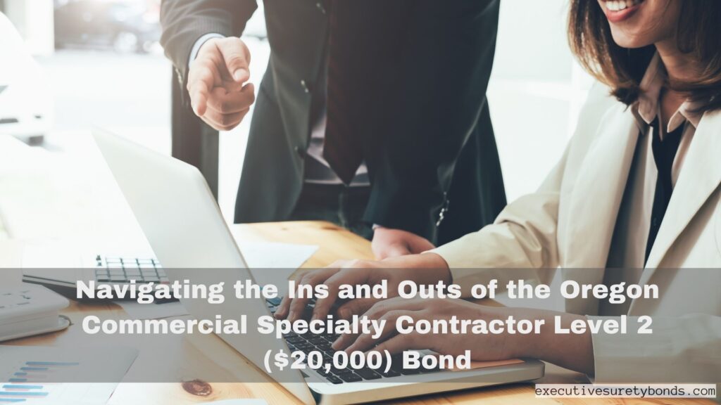 Navigating the Ins and Outs of the Oregon Commercial Specialty Contractor Level 2 ($20,000) Bond