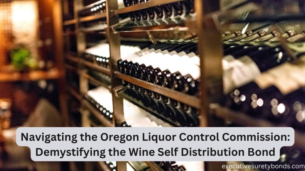 Navigating the Oregon Liquor Control Commission: Demystifying the Wine Self Distribution Bond