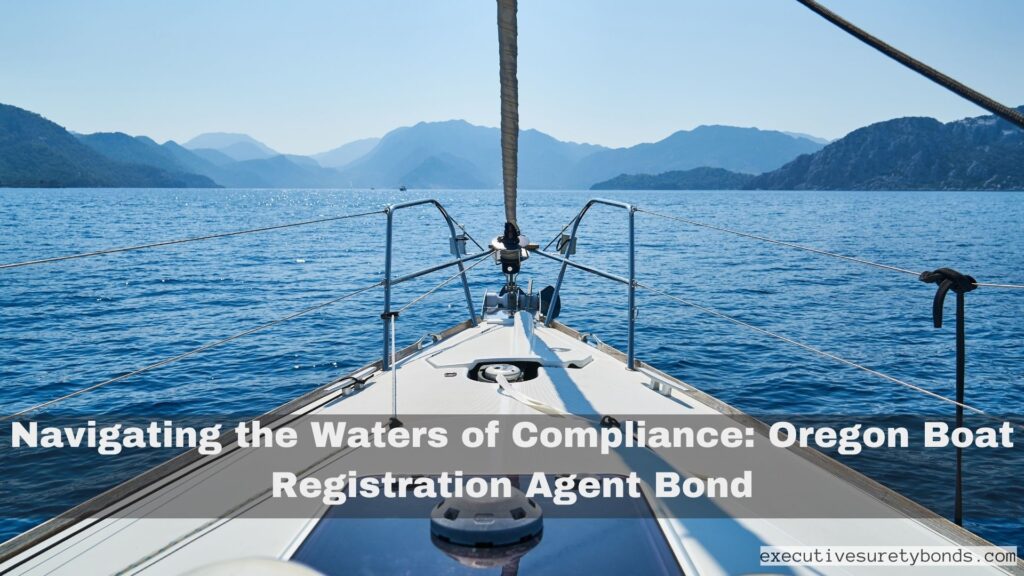 Navigating the Waters of Compliance: Oregon Boat Registration Agent Bond