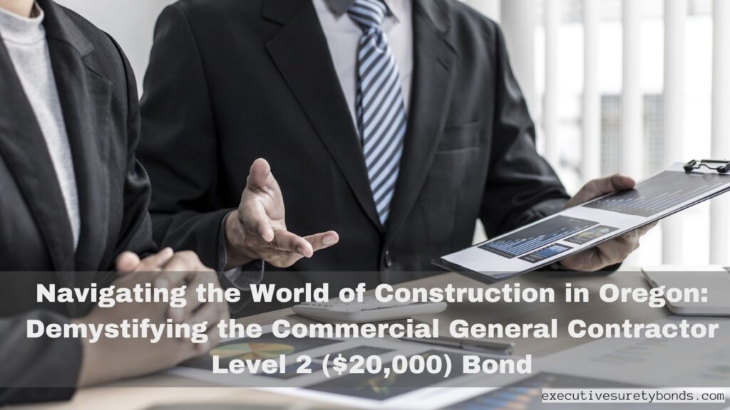 Navigating the World of Construction in Oregon: Demystifying the Commercial General Contractor Level 2 ($20,000) Bond