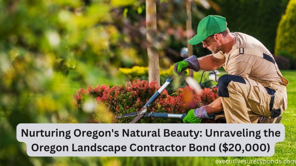 Nurturing Oregon's Natural Beauty: Unraveling the Oregon Landscape Contractor Bond ($20,000)