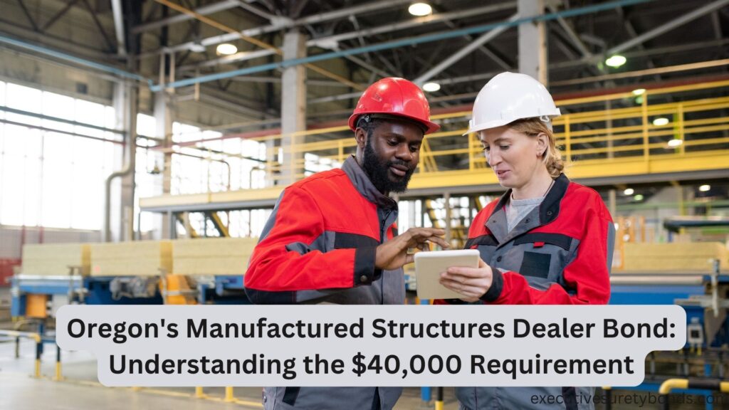 Oregon's Manufactured Structures Dealer Bond: Understanding the $40,000 Requirement