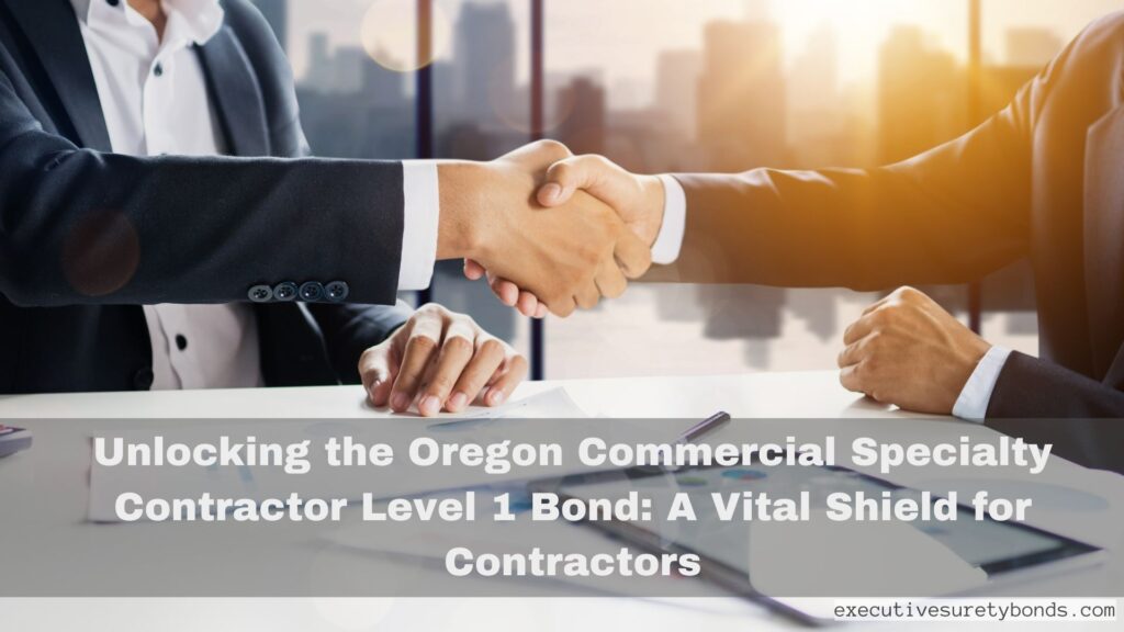 Unlocking the Oregon Commercial Specialty Contractor Level 1 Bond: A Vital Shield for Contractors